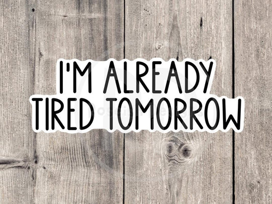 I’m already tired tomorrow, funny water bottle sticker, laptop sticker, sarcastic quotes, sassy stickers, neurodivergent, mental health
