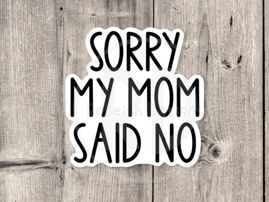 Sorry my mom said no, funny water bottle sticker, laptop sticker, sarcastic quotes, sassy sticker, humor sayings