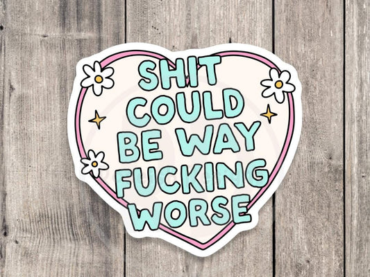 Shit Could Be Way Fucking Worse Funny Water Bottle Sticker - mature, dark humor, offensive laptop sticker, best friend gift, mental health
