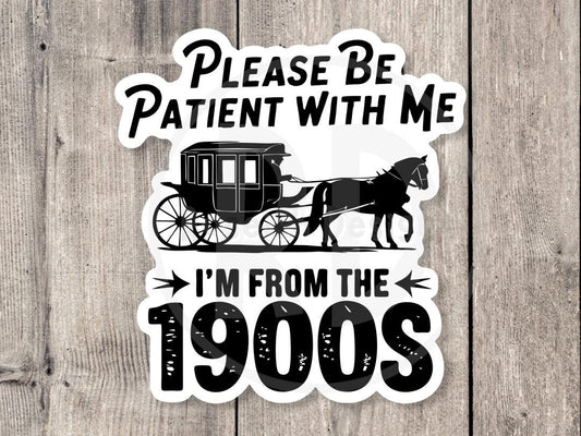 Please Be Patient with Me, I’m from the 1900s - Funny water bottle sticker, millenial gift, 90s kid, mental health, laptop sticker