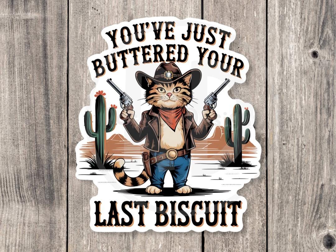 You've Just Buttered Your Last Biscuit Funny Cat - Vinyl Sticker