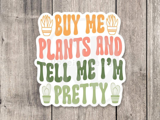 Buy me plants and tell me I’m pretty, funny plant sticker, plant lover gift, plant mom water bottle sticker, gardening, cute houseplant