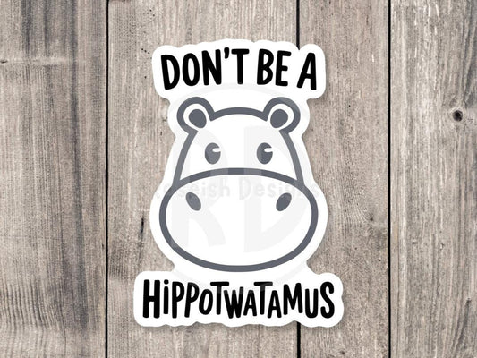 Don’t be a hippotwatamus, funny animal sticker, offensive gifts, adult humor, water bottle sticker, laptop sticker, sassy, mature