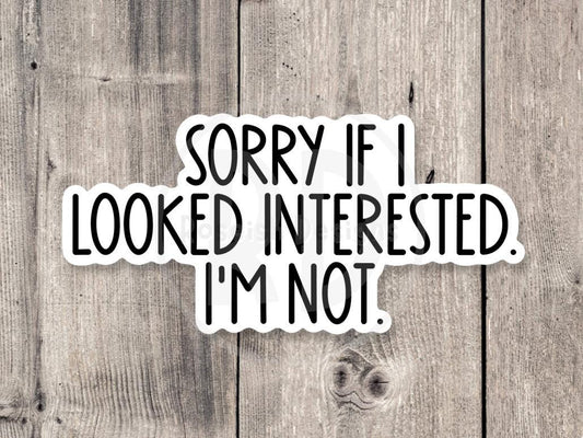 Sorry if I looked interested, I’m not, funny water bottle sticker, laptop sticker, sarcastic quotes, sassy stickers, adult humor, offensive