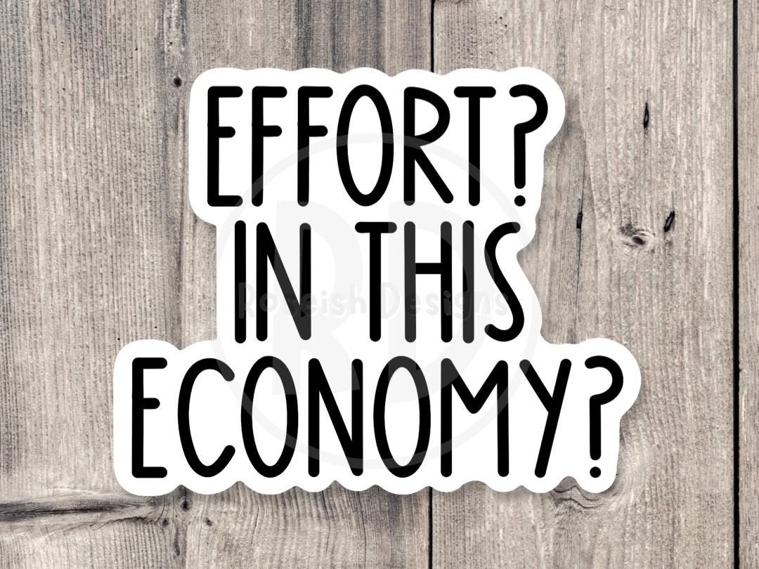 Effort? In This Economy? - Vinyl Sticker
