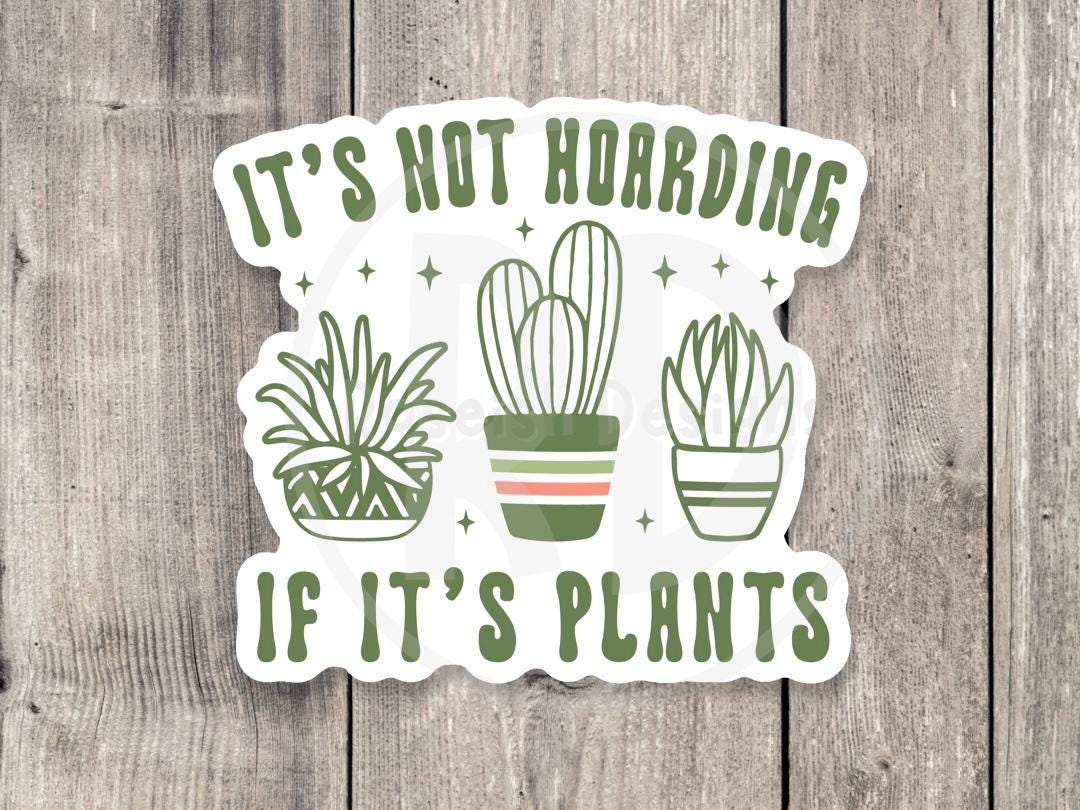 It's Not Hoarding if it's Plants - Vinyl Sticker