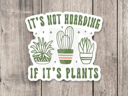 It's Not Hoarding if it's Plants - Vinyl Sticker