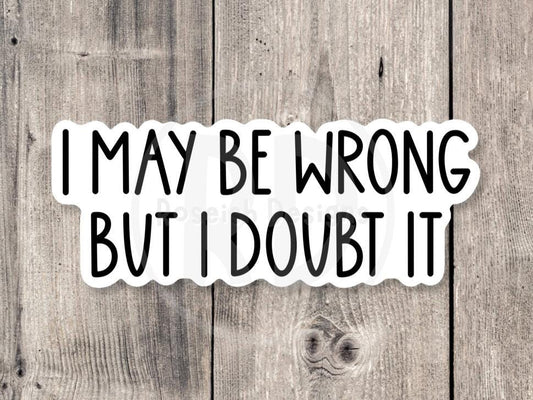 I may be wrong but I doubt it, funny water bottle sticker, laptop sticker, sarcastic quotes, sassy stickers, adult humor