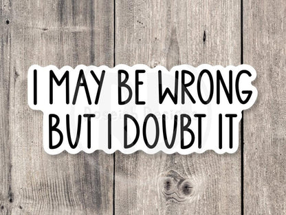 I may be wrong but I doubt it, funny water bottle sticker, laptop sticker, sarcastic quotes, sassy stickers, adult humor