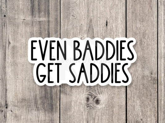 Even baddies get saddies, funny water bottle sticker, laptop sticker, sarcastic quotes, sassy stickers, adult humor, mental health sayings