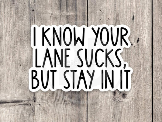 I know your lane sucks but stay in it, funny water bottle sticker, laptop sticker, sarcastic quotes, sassy stickers, mental health, attitude
