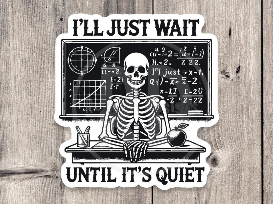 I'll Just Wait Until It's Quiet Funny Teacher - Vinyl Sticker
