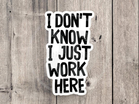 I Dont Know I Just Work Here - Vinyl Sticker