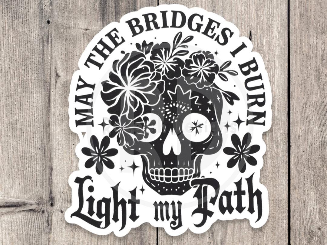 May the Bridges I burn light my path, funny water bottle sticker, laptop sticker, sarcastic quotes, sassy stickers, adult humor, skeleton