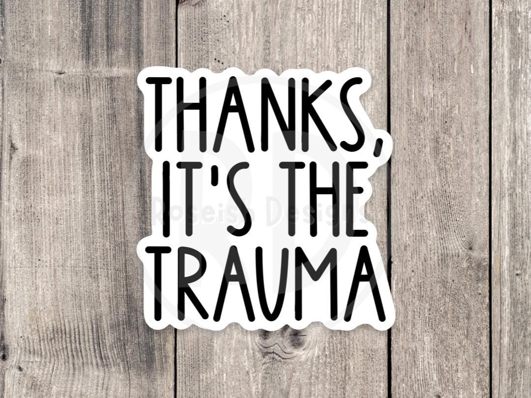 Thanks, It's the Trauma - Vinyl Sticker