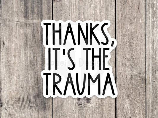 Thanks, It's the Trauma - Vinyl Sticker