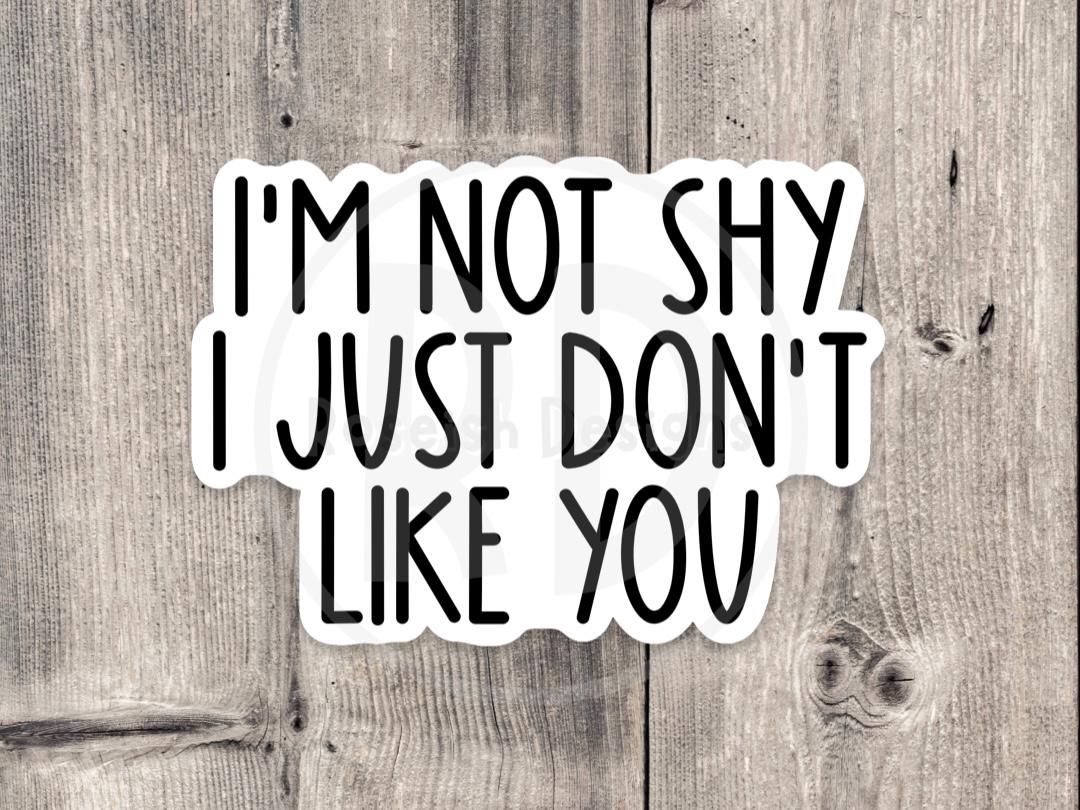 I'm Not Shy I Just Don't Like You - Vinyl Sticker