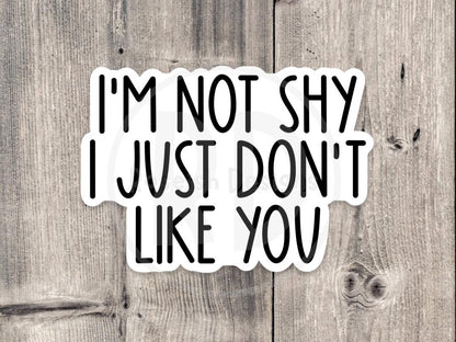 I'm Not Shy I Just Don't Like You - Vinyl Sticker