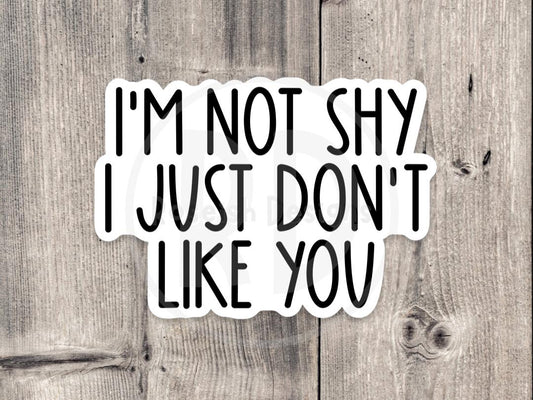 I'm Not Shy I Just Don't Like You - Vinyl Sticker