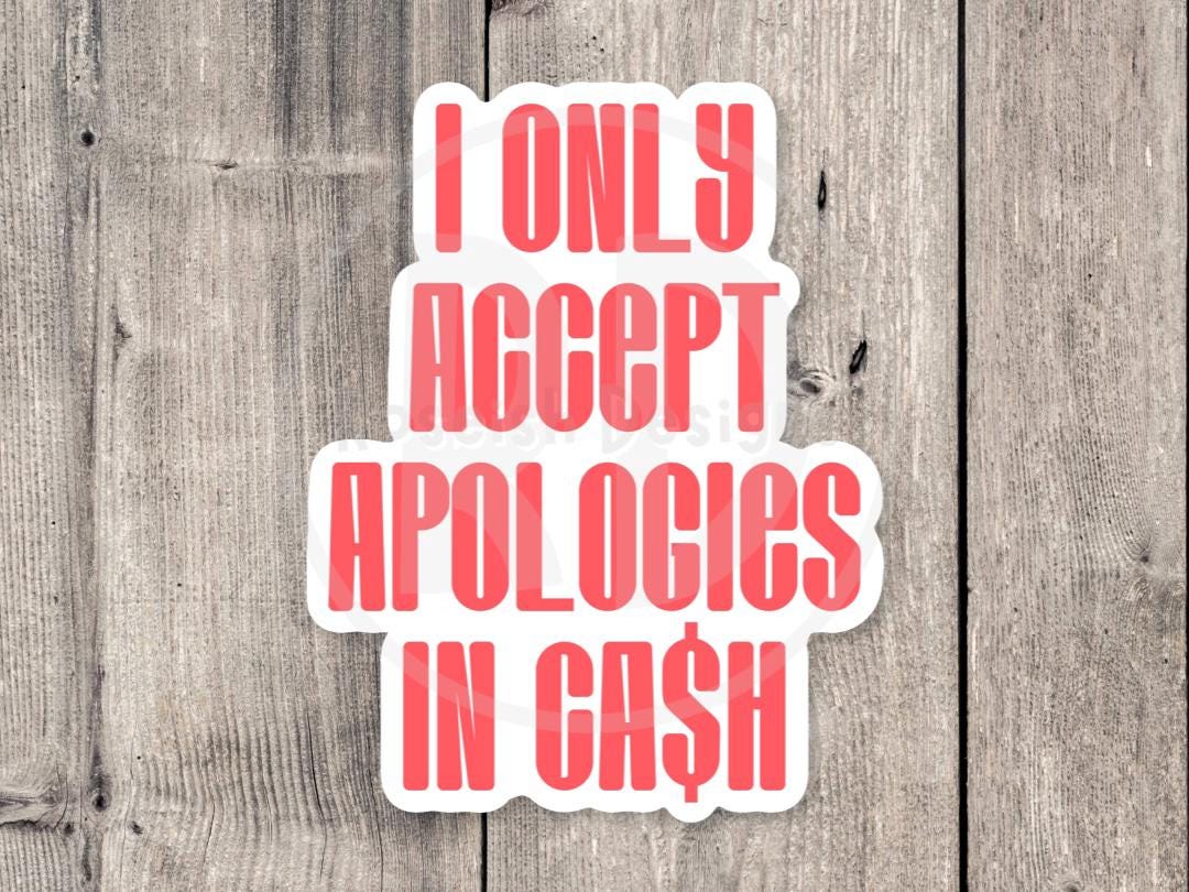 I only accept apologies in cash, funny water bottle sticker, laptop sticker, sarcastic quotes, sassy stickers, attitude