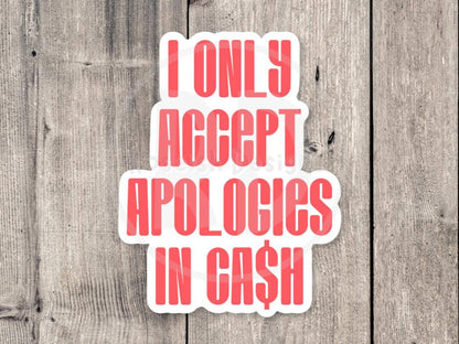 I only accept apologies in cash, funny water bottle sticker, laptop sticker, sarcastic quotes, sassy stickers, attitude