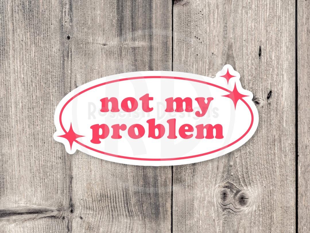 Not My Problem, funny water bottle sticker, laptop sticker, sarcastic quotes, sassy stickers, attitude, mental health, gifts for her