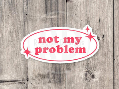 Not My Problem, funny water bottle sticker, laptop sticker, sarcastic quotes, sassy stickers, attitude, mental health, gifts for her