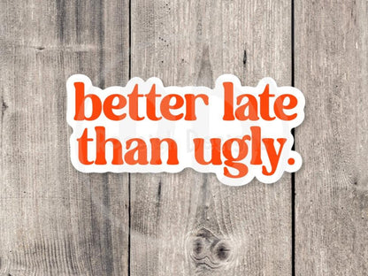 Better Late Than Ugly, funny water bottle sticker, laptop sticker, sarcastic quotes, sassy stickers, attitude, mental health, coworker gift