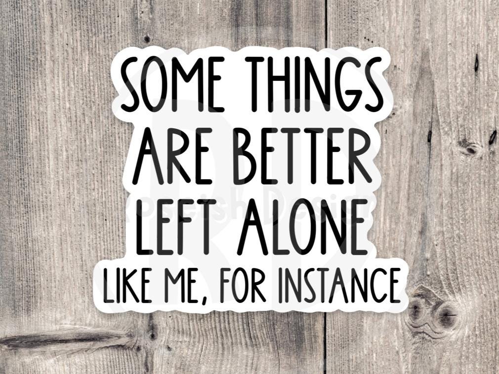 Some things are better left alone sticker, Sarcasm sticker, antisocial, funny quote, sassy water bottle sticker, introvert, offensive