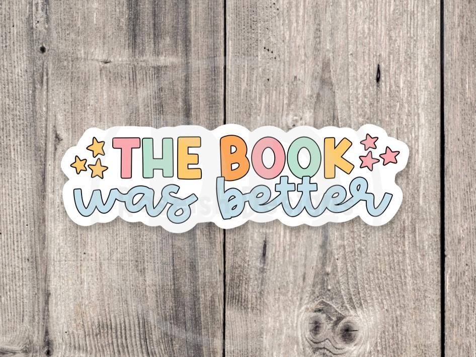 The book was better sticker, book worm, book nerd, water bottle sticker, reading quotes, book lover gift, cute colorful sticker