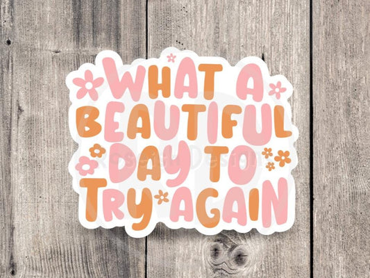 What a beautiful day to try again sticker, mental health, positive water bottle sticker, uplifting gift, inspirational, positive affirmation