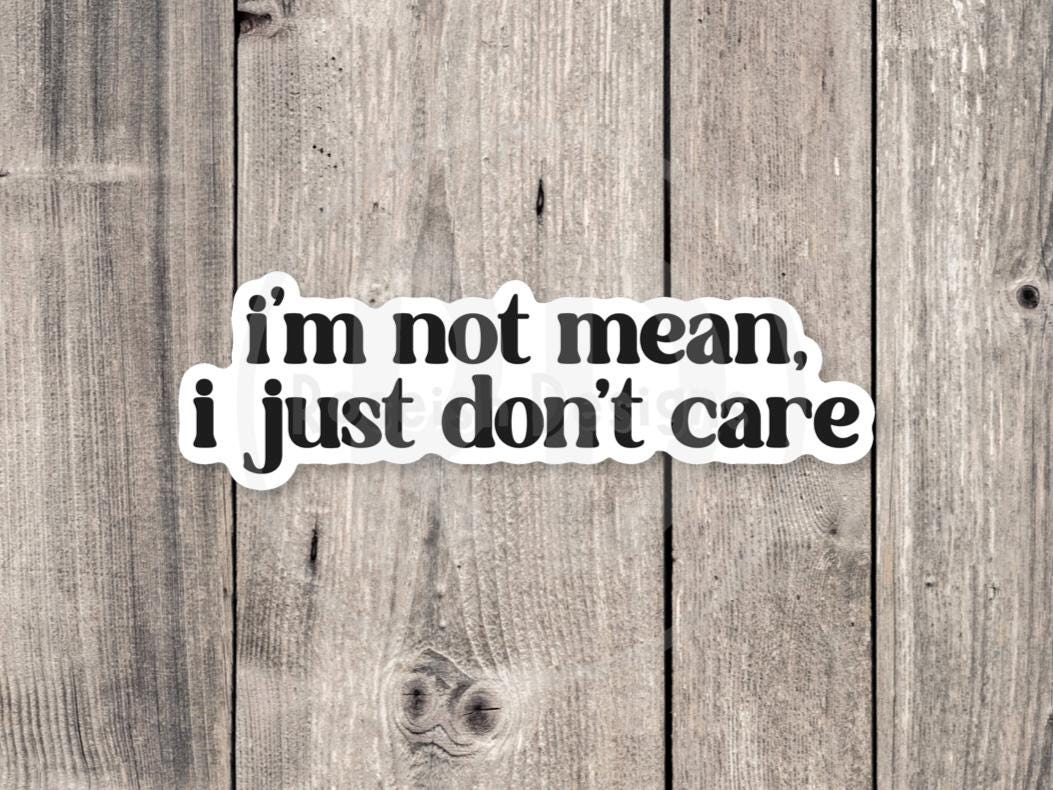 I’m not mean, I just don’t care, funny water bottle sticker, laptop sticker, sarcastic quotes, sassy stickers, attitude, mental health
