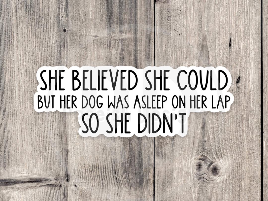 She Believed She Could But Her Dog Was in Her Lap Sticker, Funny Dog Quote Sticker, Dog Mom Laptop Sticker, Cozy Dog Lover Gift, Pet Humor