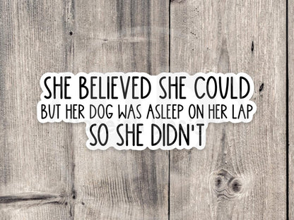 She Believed She Could But Her Dog Was in Her Lap Sticker, Funny Dog Quote Sticker, Dog Mom Laptop Sticker, Cozy Dog Lover Gift, Pet Humor
