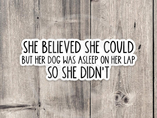 She Believed She Could But Her Dog Was in Her Lap Sticker, Funny Dog Quote Sticker, Dog Mom Laptop Sticker, Cozy Dog Lover Gift, Pet Humor