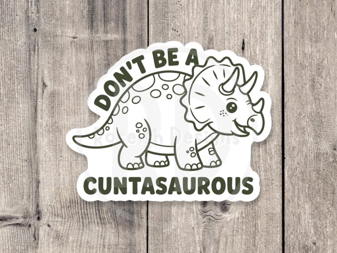 Funny Dinosaur Vinyl Sticker: "Don't be a Cuntasaurous" Sassy Adult Humor, Water Bottle & Laptop Sticker