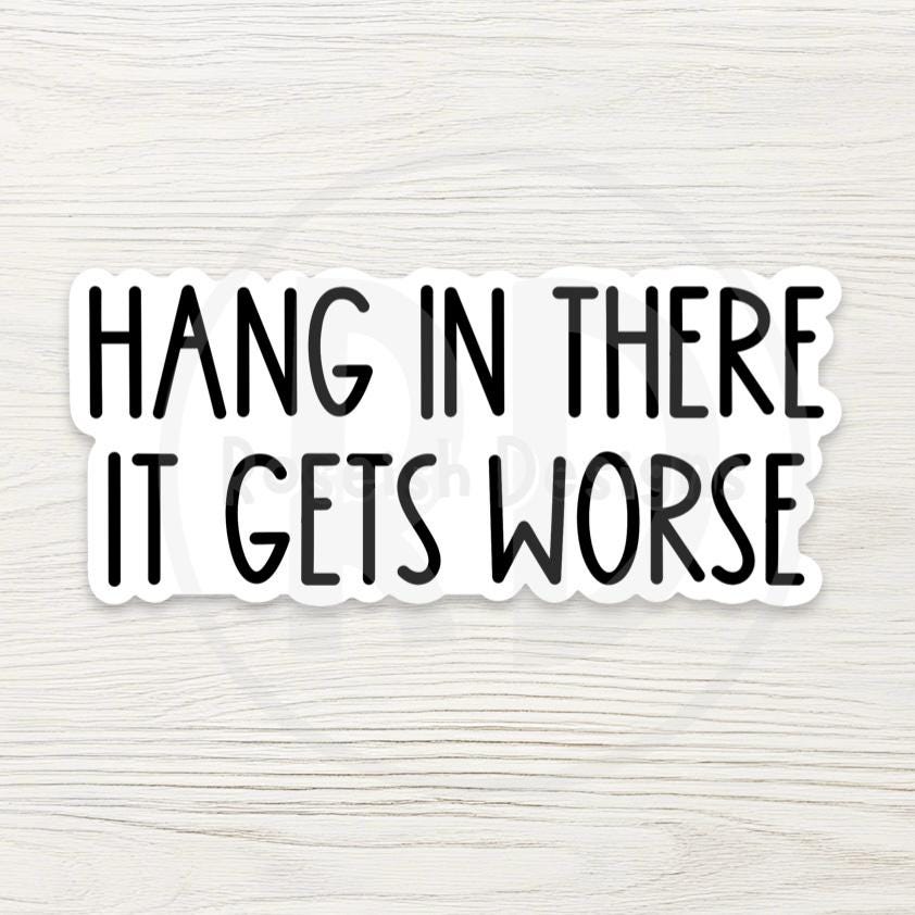Hang In There It Gets Worse Sticker: Funny Sarcastic Quote