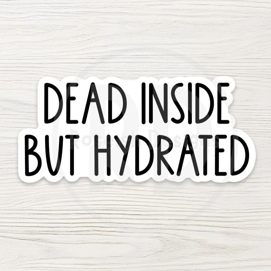 Dead Inside But Hydrated Sticker, Dark Humor Mental Health Quote, Funny Water Bottle Sticker, Sarcastic Gift