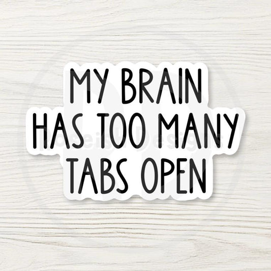 My Brain Has Too Many Tabs Open Sticker, Funny ADHD Decal, Overwhelmed Sarcastic Gift, Laptop Water Bottle Sticker