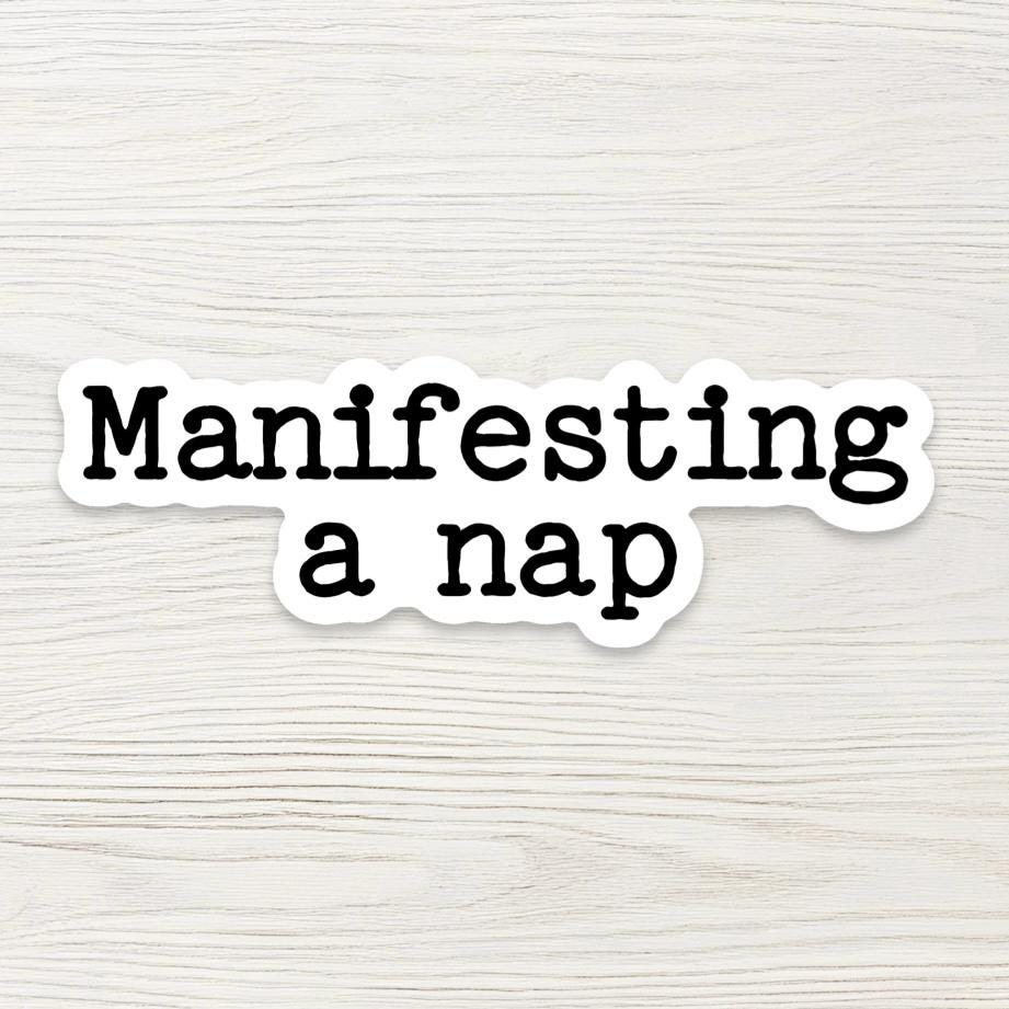 Funny Manifestation Sticker - "Manifesting A Nap" - Relatable Sleep Quote