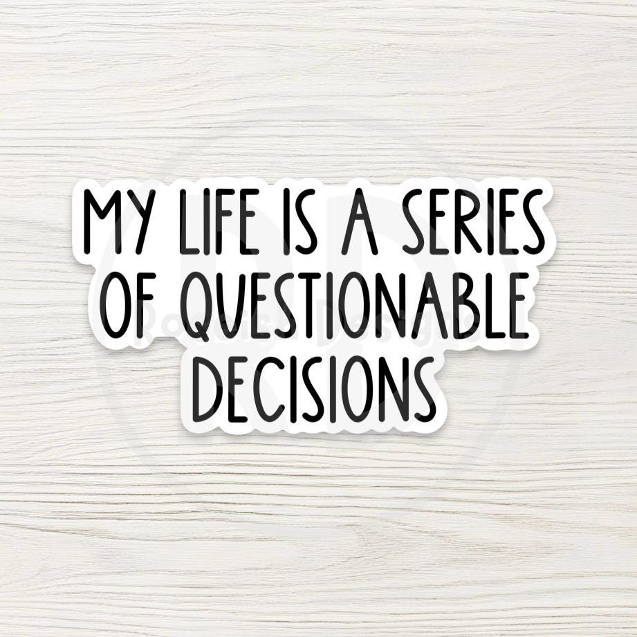 My Life Is A Series Of Questionable Decisions Sticker - Funny Millennial Quote Decal