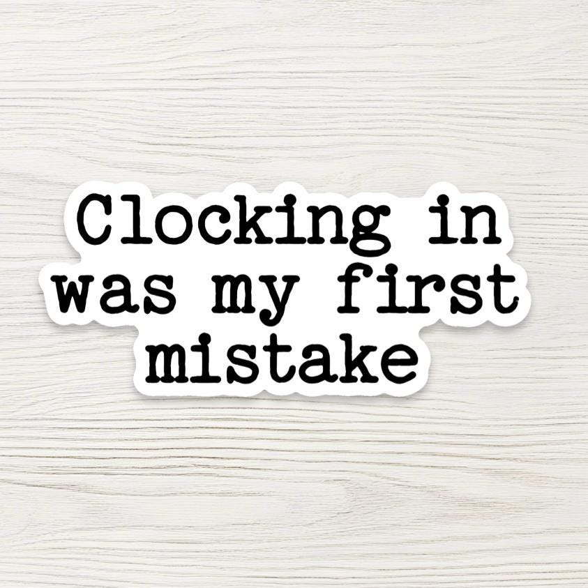 Funny Work Sticker - "Clocking In Was My First Mistake" - Sarcastic Office Humor