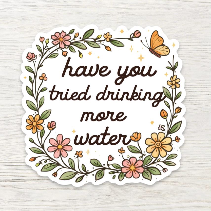 Have You Tried Drinking More Water Sticker - Funny Sarcastic Health Decal