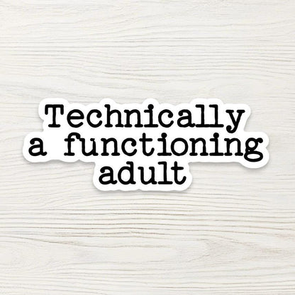 Technically A Functioning Adult Sticker - Funny Millennial Gift - Sarcastic Laptop Decal - Relatable Adulting Quote