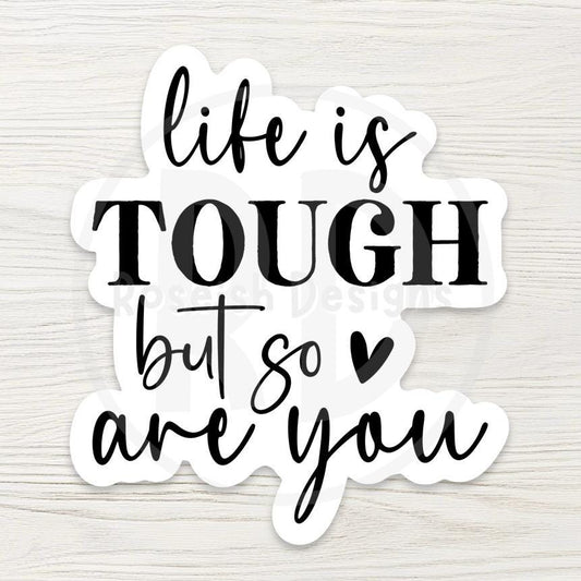 Life Is Tough But So Are You Sticker - Encouraging Vinyl Decal